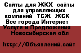 Сайты для ЖКХ, сайты для управляющих компаний, ТСЖ, ЖСК - Все города Интернет » Услуги и Предложения   . Новосибирская обл.